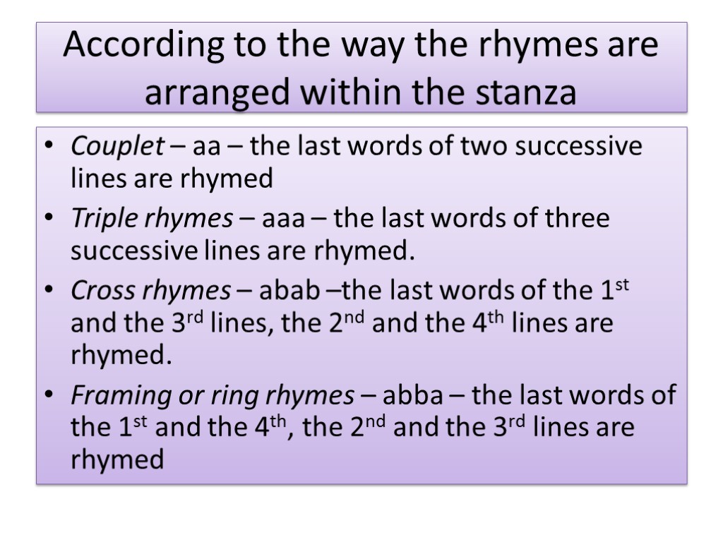 According to the way the rhymes are arranged within the stanza Couplet – aa